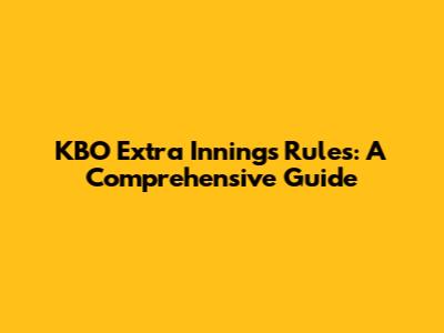KBO Extra Innings Rules: A Comprehensive Guide
