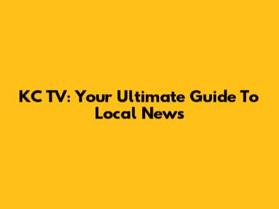 KC TV: Your Ultimate Guide To Local News