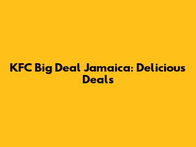 KFC Big Deal Jamaica: Delicious Deals