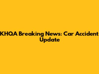 KHQA Breaking News: Car Accident Update