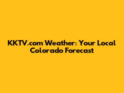 KKTV.com Weather: Your Local Colorado Forecast