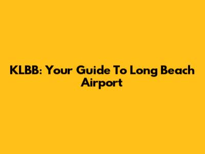 KLBB: Your Guide To Long Beach Airport