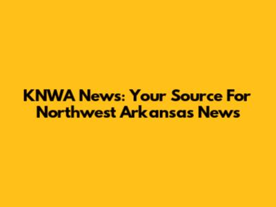 KNWA News: Your Source For Northwest Arkansas News