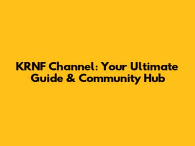 KRNF Channel: Your Ultimate Guide & Community Hub