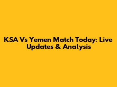 KSA Vs Yemen Match Today: Live Updates & Analysis
