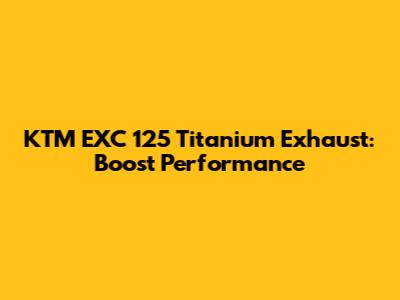 KTM EXC 125 Titanium Exhaust: Boost Performance