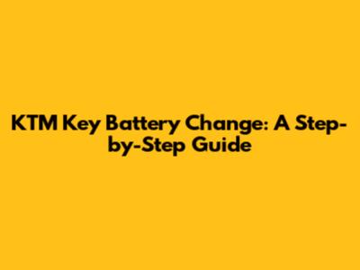 KTM Key Battery Change: A Step-by-Step Guide