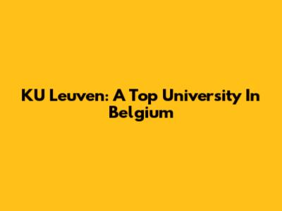 KU Leuven: A Top University In Belgium