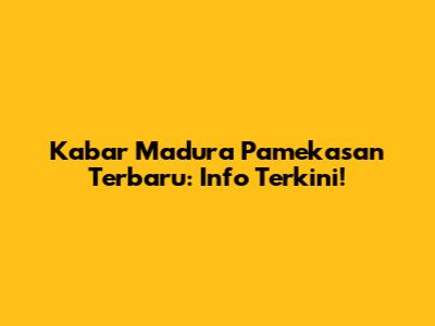 Kabar Madura Pamekasan Terbaru: Info Terkini!