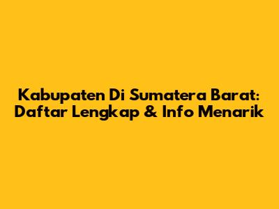 Kabupaten Di Sumatera Barat: Daftar Lengkap & Info Menarik