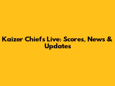 Kaizer Chiefs Live: Scores, News & Updates