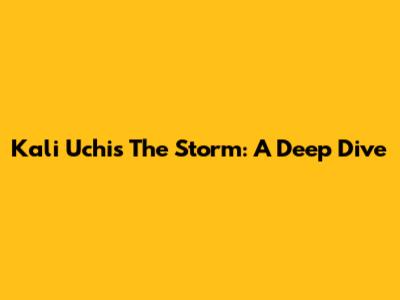 Kali Uchis' "The Storm": A Deep Dive