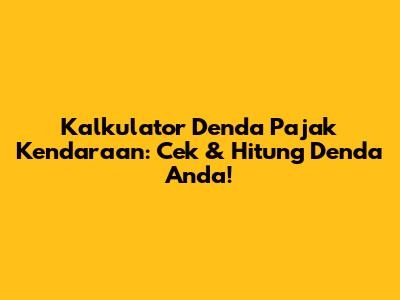 Kalkulator Denda Pajak Kendaraan: Cek & Hitung Denda Anda!