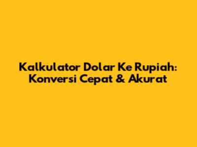 Kalkulator Dolar Ke Rupiah: Konversi Cepat & Akurat