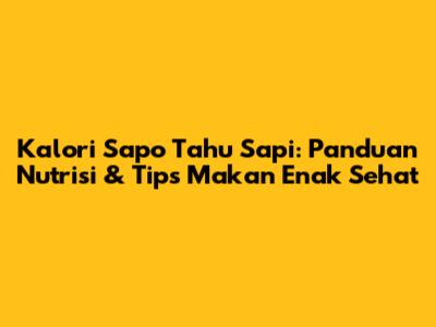 Kalori Sapo Tahu Sapi: Panduan Nutrisi & Tips Makan Enak Sehat