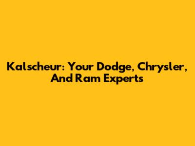 Kalscheur: Your Dodge, Chrysler, And Ram Experts