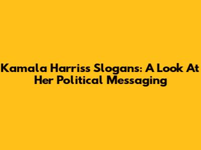 Kamala Harris's Slogans: A Look At Her Political Messaging