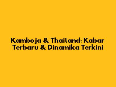 Kamboja & Thailand: Kabar Terbaru & Dinamika Terkini