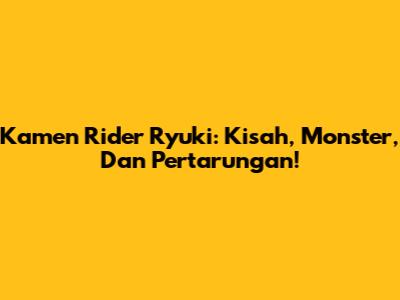 Kamen Rider Ryuki: Kisah, Monster, Dan Pertarungan!