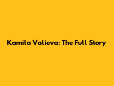 Kamila Valieva: The Full Story
