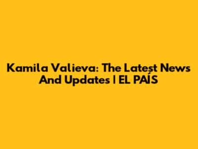 Kamila Valieva: The Latest News And Updates | EL PAÍS