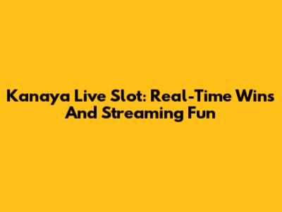 Kanaya Live Slot: Real-Time Wins And Streaming Fun
