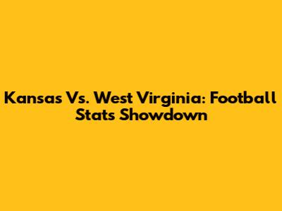 Kansas Vs. West Virginia: Football Stats Showdown