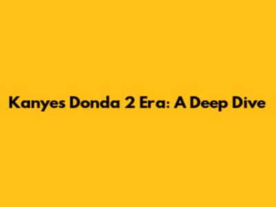 Kanye's Donda 2 Era: A Deep Dive