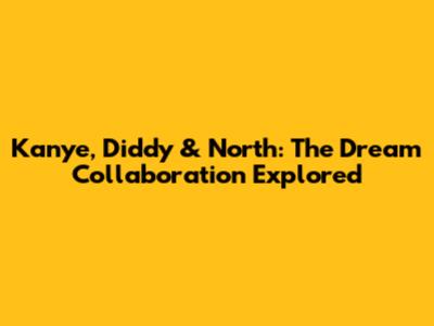 Kanye, Diddy & North: The Dream Collaboration Explored