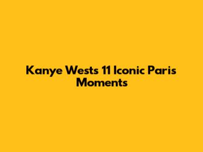 Kanye West's 11 Iconic Paris Moments