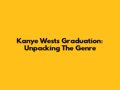 Kanye West's Graduation: Unpacking The Genre