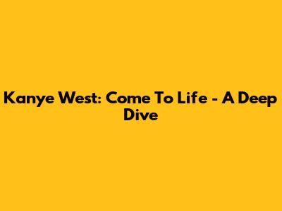 Kanye West: "Come To Life" - A Deep Dive