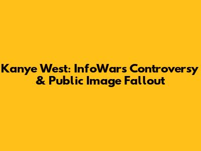 Kanye West: InfoWars Controversy & Public Image Fallout