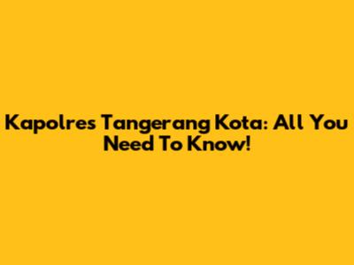Kapolres Tangerang Kota: All You Need To Know!