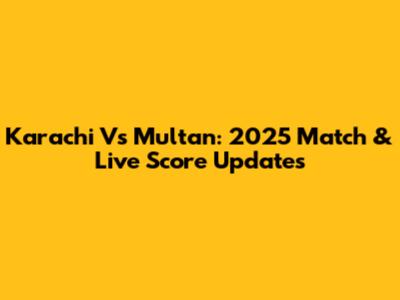 Karachi Vs Multan: 2025 Match & Live Score Updates