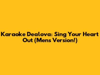 Karaoke Dealova: Sing Your Heart Out (Men's Version!)