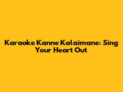 Karaoke Kanne Kalaimane: Sing Your Heart Out
