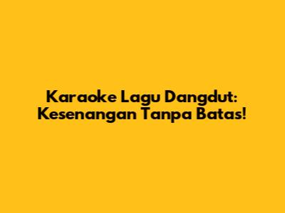 Karaoke Lagu Dangdut: Kesenangan Tanpa Batas!