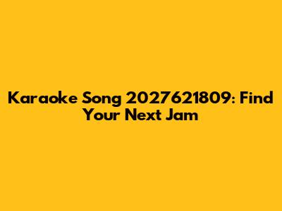 Karaoke Song 2027621809: Find Your Next Jam