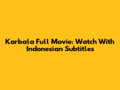 Karbala Full Movie: Watch With Indonesian Subtitles