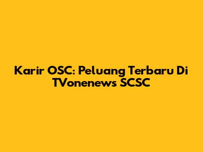 Karir OSC: Peluang Terbaru Di TVonenews SCSC