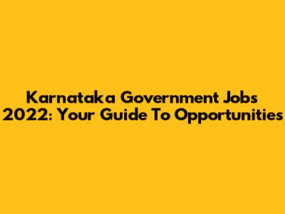 Karnataka Government Jobs 2022: Your Guide To Opportunities