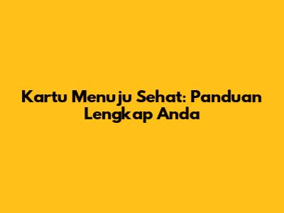 Kartu Menuju Sehat: Panduan Lengkap Anda