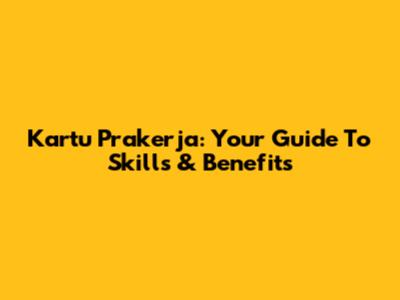 Kartu Prakerja: Your Guide To Skills & Benefits