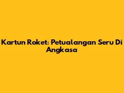 Kartun Roket: Petualangan Seru Di Angkasa
