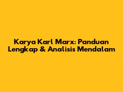 Karya Karl Marx: Panduan Lengkap & Analisis Mendalam