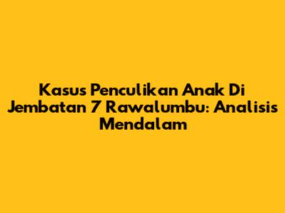 Kasus Penculikan Anak Di Jembatan 7 Rawalumbu: Analisis Mendalam