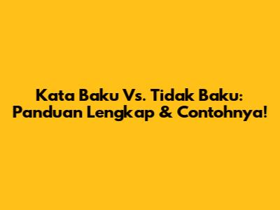 Kata Baku Vs. Tidak Baku: Panduan Lengkap & Contohnya!
