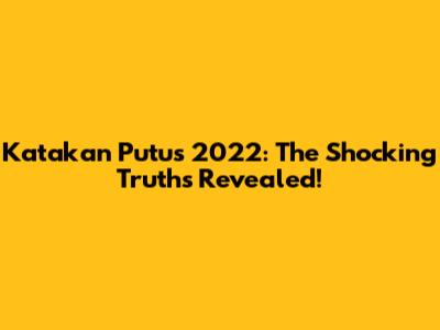 Katakan Putus 2022: The Shocking Truths Revealed!