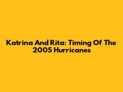 Katrina And Rita: Timing Of The 2005 Hurricanes